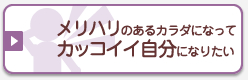 メリハリのあるカラダになってカッコイイ自分になりたい